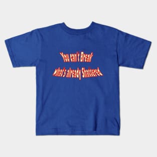 You can't break what's already shattered Kids T-Shirt